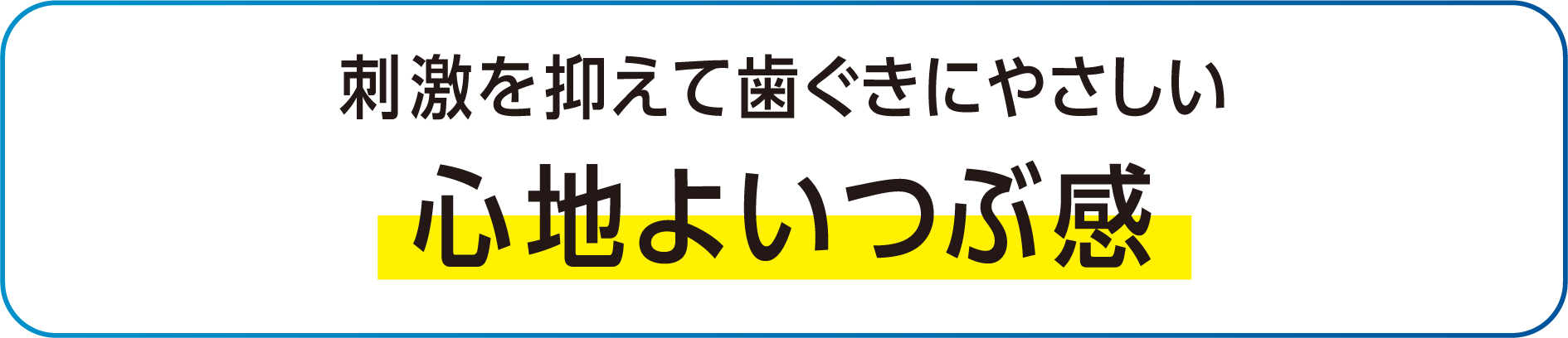 刺激を抑えて歯ぐきにやさしい心地よいつぶ感