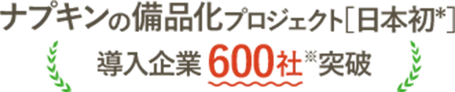 ナプキンの備品化プロジェクト日本初導入企業600社突破