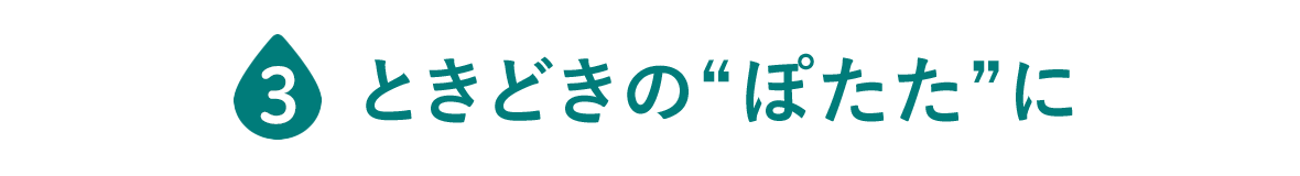 ときどきの“ぽたた”に 