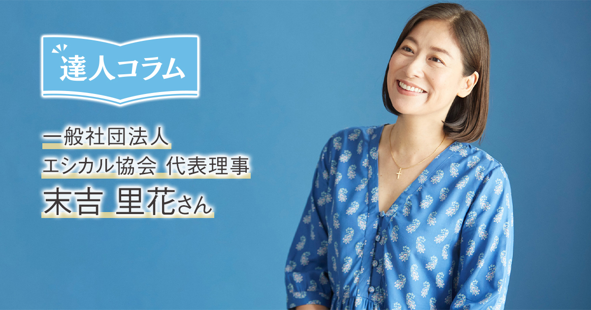 始めてみよう Sdgsにつながるエシカルな暮らし 一般社団法人エシカル協会 代表理事 末吉里花さん 達人コラム くらしの現場から 花王 くらしの研究